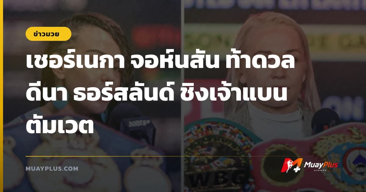 เชอร์เนกา จอห์นสัน ท้าดวล ดีนา ธอร์สลันด์ ชิงเจ้าแบนตัมเวต