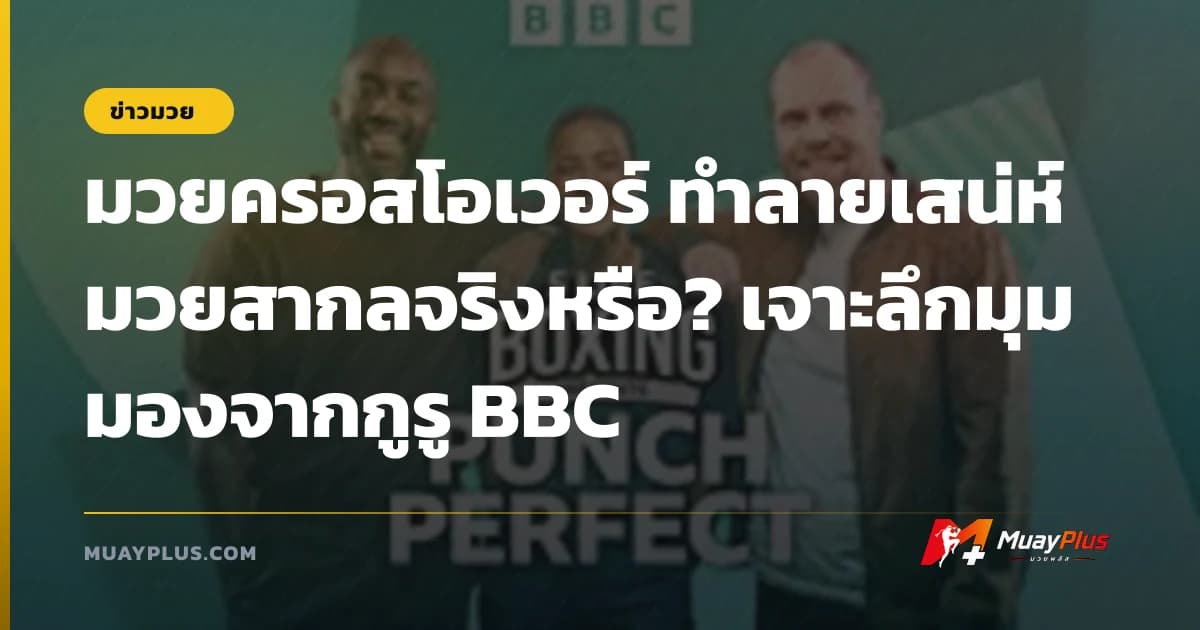 มวยครอสโอเวอร์ ทำลายเสน่ห์มวยสากลจริงหรือ? เจาะลึกมุมมองจากกูรู BBC