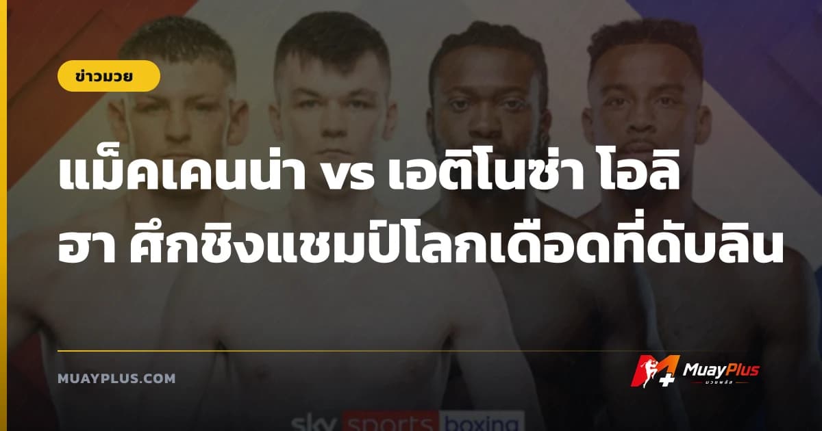 แม็คเคนน่า vs เอติโนซ่า โอลิฮา ศึกชิงแชมป์โลกเดือดที่ดับลิน