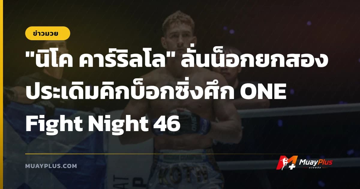 "นิโค คาร์ริลโล" ลั่นน็อกยกสอง ประเดิมคิกบ็อกซิ่งศึก ONE Fight Night 46