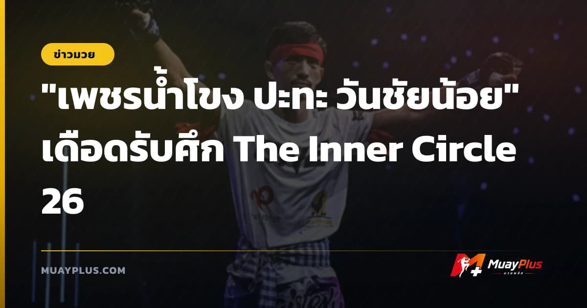 "เพชรน้ำโขง ปะทะ วันชัยน้อย" เดือดรับศึก The Inner Circle 26