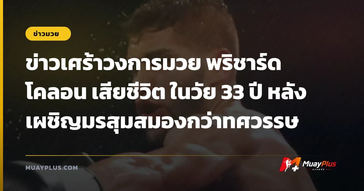 ข่าวเศร้าวงการมวย พริชาร์ด โคลอน เสียชีวิต ในวัย 33 ปี หลังเผชิญมรสุมสมองกว่าทศวรรษ