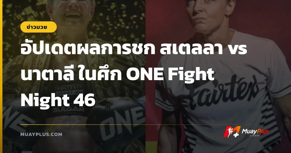 อัปเดตผลการชก สเตลลา vs นาตาลี ในศึก ONE Fight Night 46