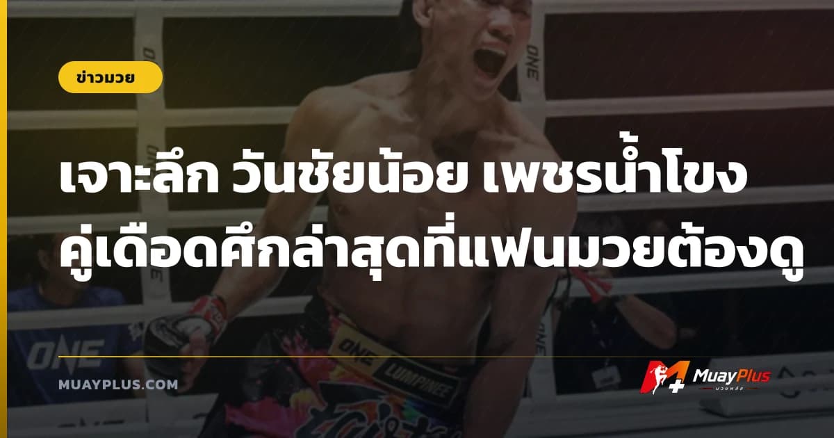 เจาะลึก วันชัยน้อย เพชรน้ำโขง คู่เดือดศึกล่าสุดที่แฟนมวยต้องดู