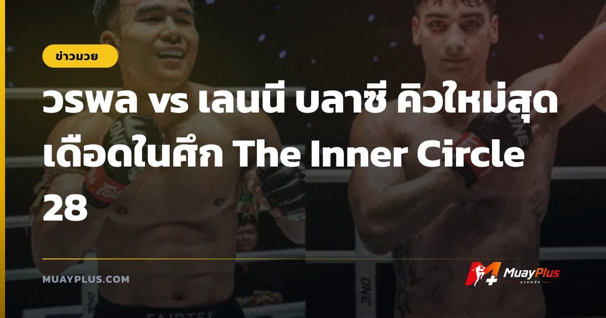 วรพล vs เลนนี บลาซี คิวใหม่สุดเดือดในศึก The Inner Circle 28