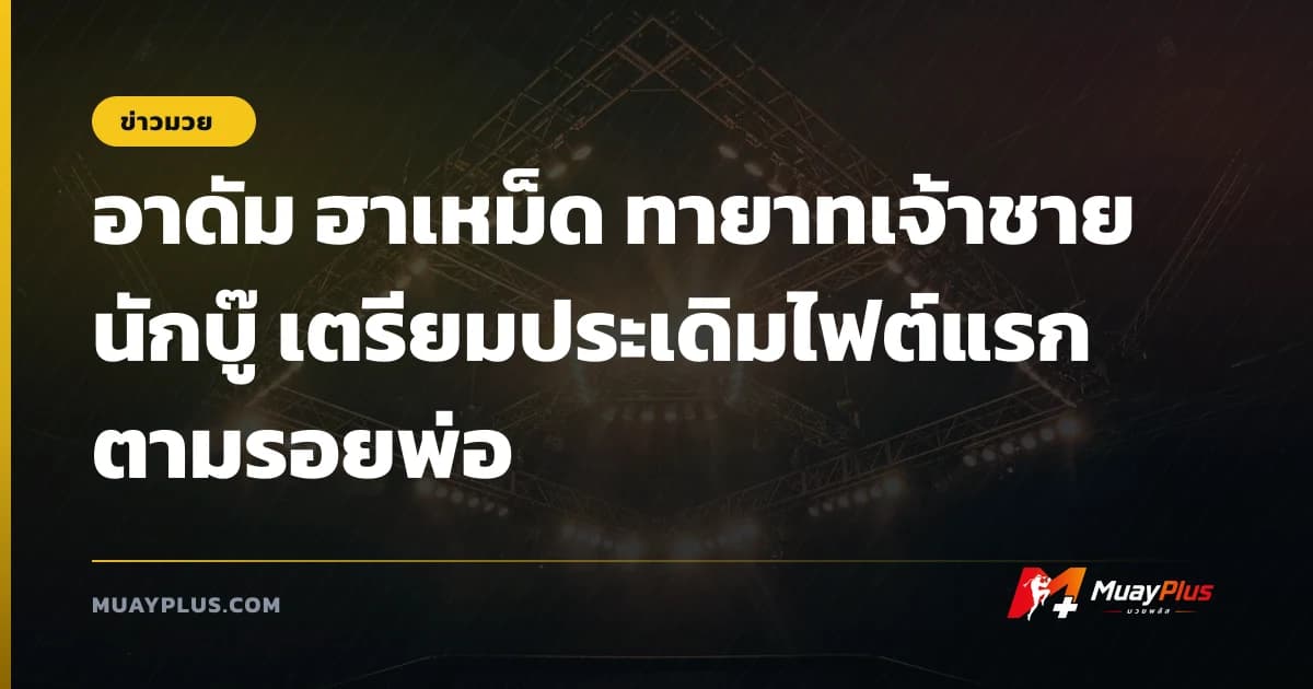 อาดัม ฮาเหม็ด ทายาทเจ้าชายนักบู๊ เตรียมประเดิมไฟต์แรกตามรอยพ่อ