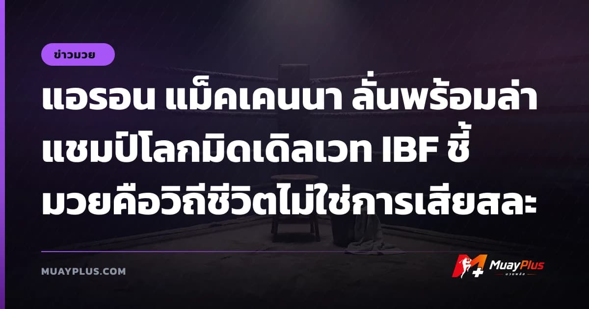 แอรอน แม็คเคนนา ลั่นพร้อมล่าแชมป์โลกมิดเดิลเวท IBF ชี้มวยคือวิถีชีวิตไม่ใช่การเสียสละ