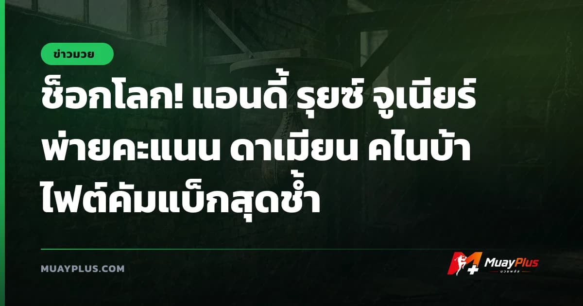 ช็อกโลก! แอนดี้ รุยซ์ จูเนียร์ พ่ายคะแนน ดาเมียน คไนบ้า ไฟต์คัมแบ็กสุดช้ำ