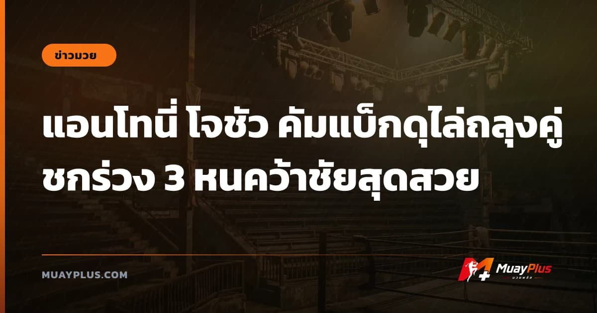 แอนโทนี่ โจชัว คัมแบ็กดุไล่ถลุงคู่ชกร่วง 3 หนคว้าชัยสุดสวย