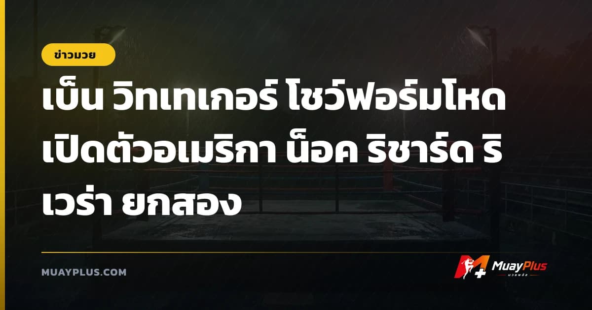 เบ็น วิทเทเกอร์ โชว์ฟอร์มโหดเปิดตัวอเมริกา น็อค ริชาร์ด ริเวร่า ยกสอง