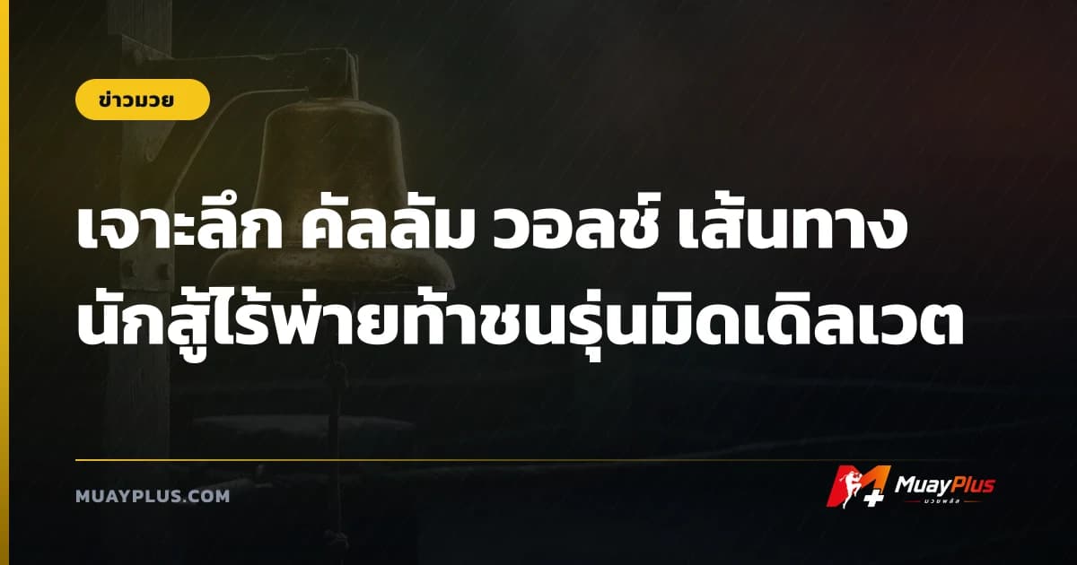 เจาะลึก คัลลัม วอลช์ เส้นทางนักสู้ไร้พ่ายท้าชนรุ่นมิดเดิลเวต