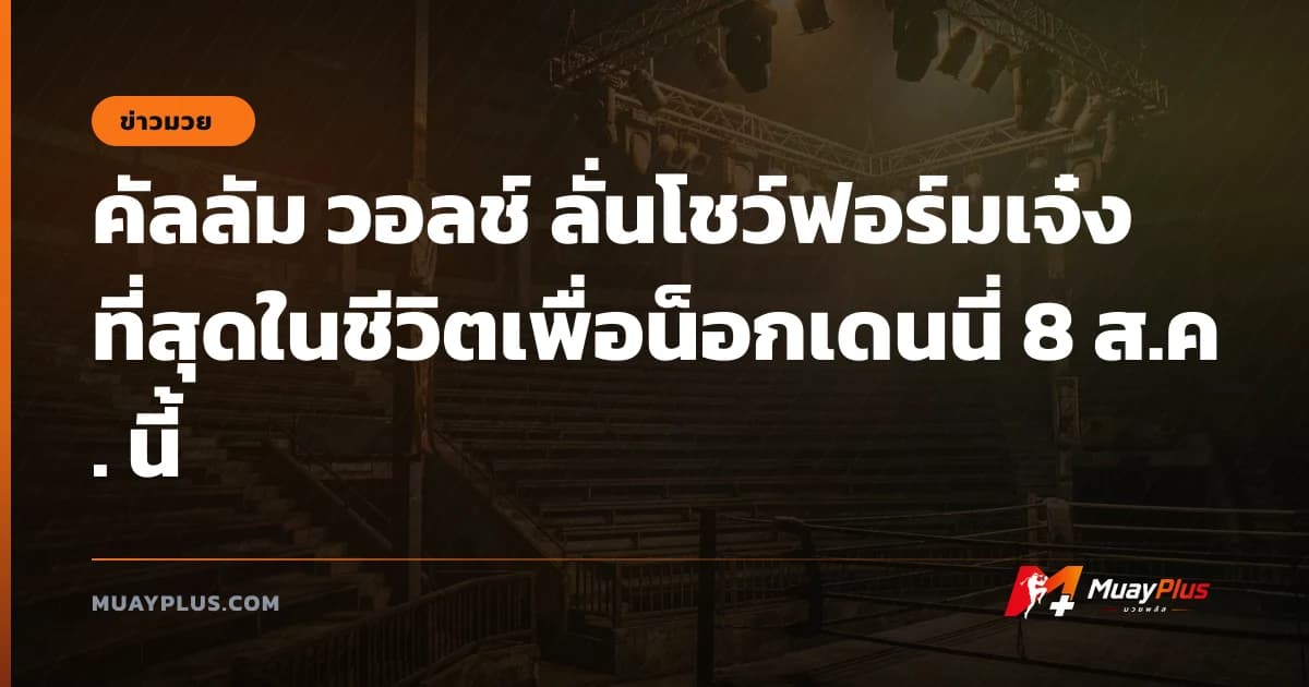 คัลลัม วอลช์ ลั่นโชว์ฟอร์มเจ๋งที่สุดในชีวิตเพื่อน็อกเดนนี่ 8 ส.ค. นี้