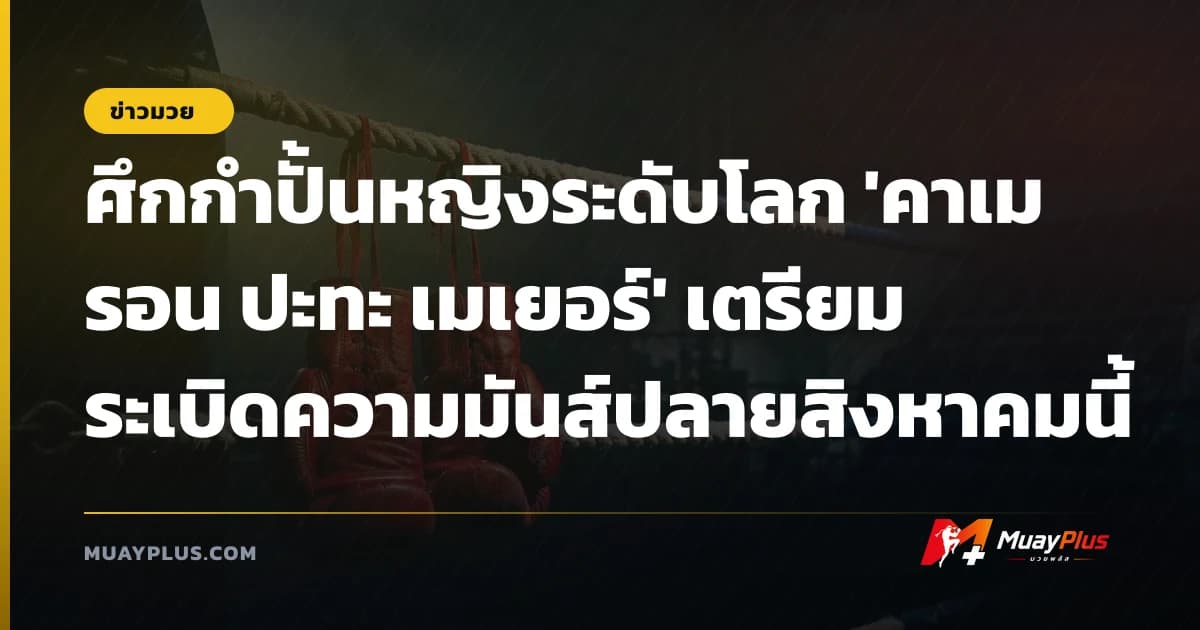 ศึกกำปั้นหญิงระดับโลก 'คาเมรอน ปะทะ เมเยอร์' เตรียมระเบิดความมันส์ปลายสิงหาคมนี้
