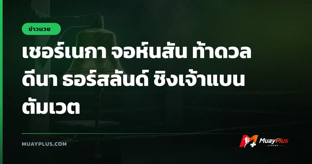 เชอร์เนกา จอห์นสัน ท้าดวล ดีนา ธอร์สลันด์ ชิงเจ้าแบนตัมเวต