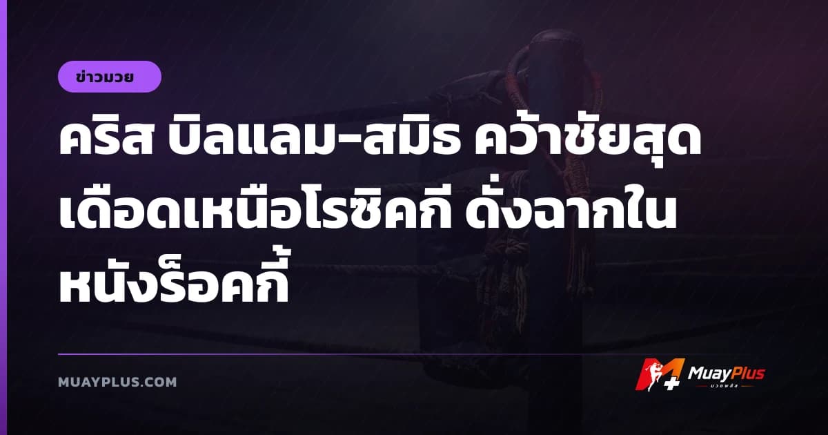 คริส บิลแลม-สมิธ คว้าชัยสุดเดือดเหนือโรซิคกี ดั่งฉากในหนังร็อคกี้