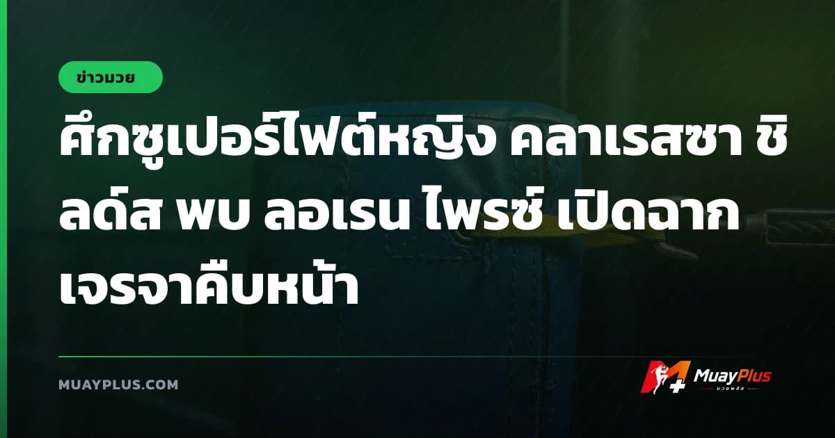 ศึกซูเปอร์ไฟต์หญิง คลาเรสซา ชิลด์ส พบ ลอเรน ไพรซ์ เปิดฉากเจรจาคืบหน้า
