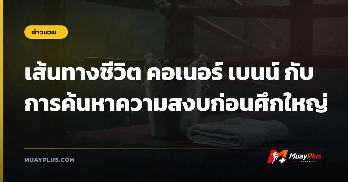 เส้นทางชีวิต คอเนอร์ เบนน์ กับการค้นหาความสงบก่อนศึกใหญ่