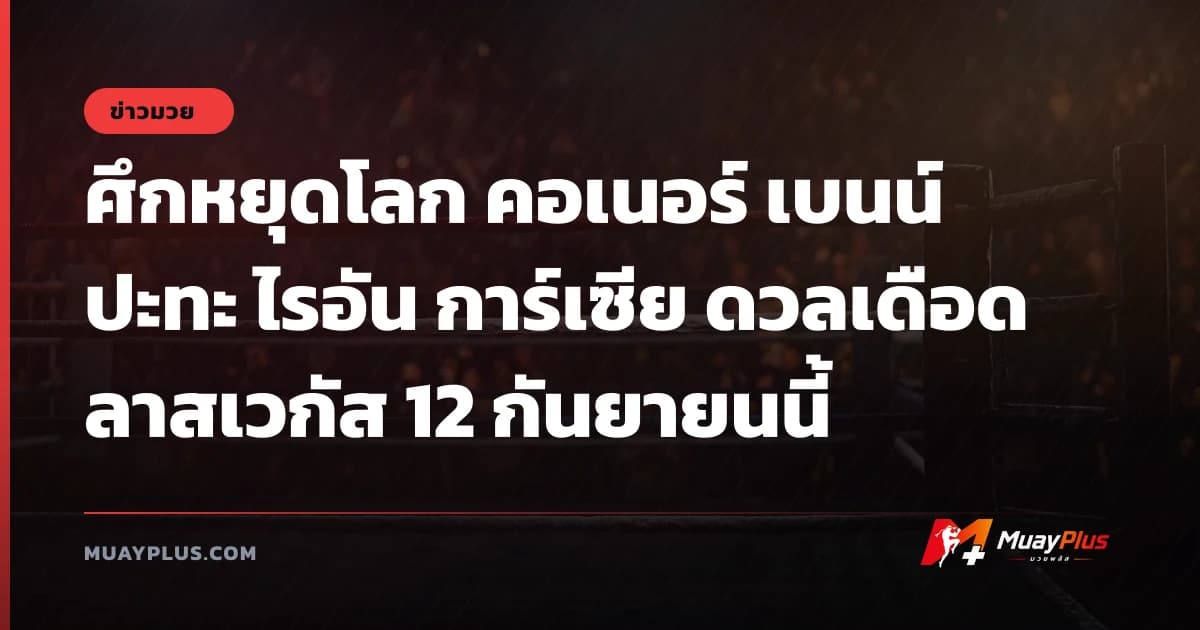 ศึกหยุดโลก คอเนอร์ เบนน์ ปะทะ ไรอัน การ์เซีย ดวลเดือดลาสเวกัส 12 กันยายนนี้