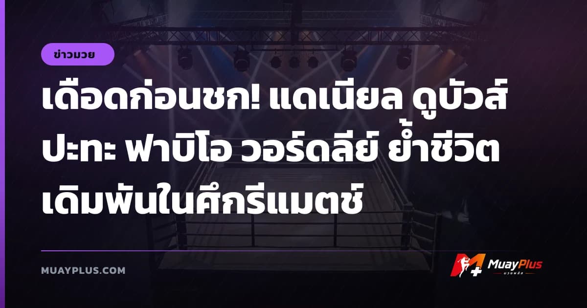 เดือดก่อนชก! แดเนียล ดูบัวส์ ปะทะ ฟาบิโอ วอร์ดลีย์ ย้ำชีวิตเดิมพันในศึกรีแมตช์