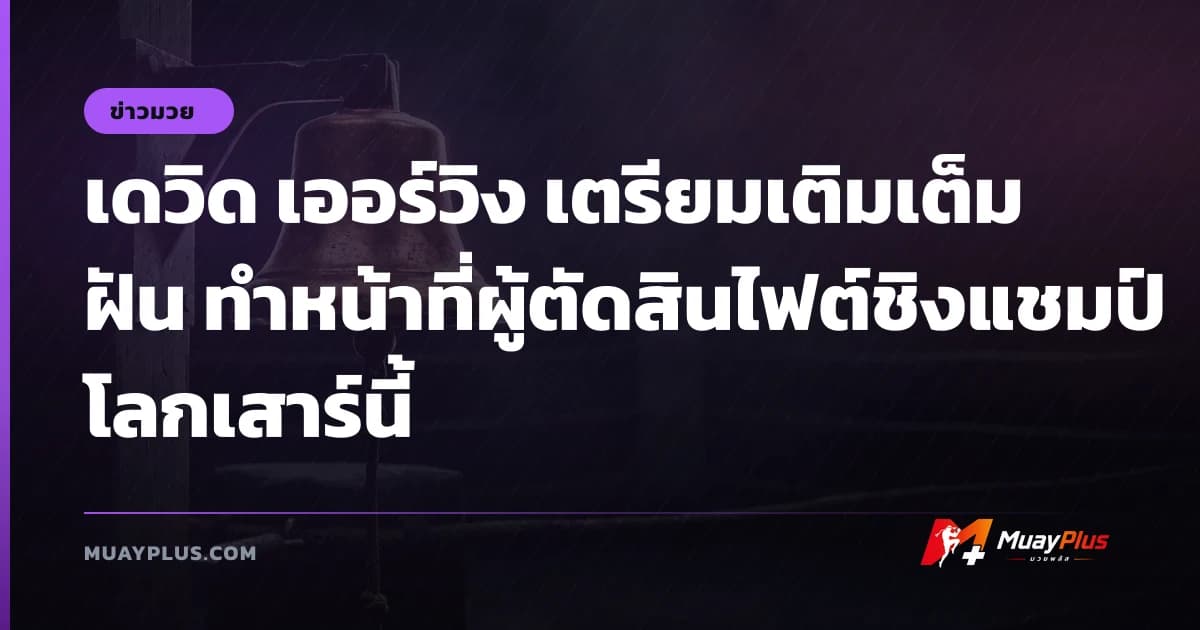 เดวิด เออร์วิง เตรียมเติมเต็มฝัน ทำหน้าที่ผู้ตัดสินไฟต์ชิงแชมป์โลกเสาร์นี้