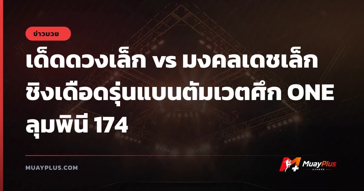 เด็ดดวงเล็ก vs มงคลเดชเล็ก ชิงเดือดรุ่นแบนตัมเวตศึก ONE ลุมพินี 174