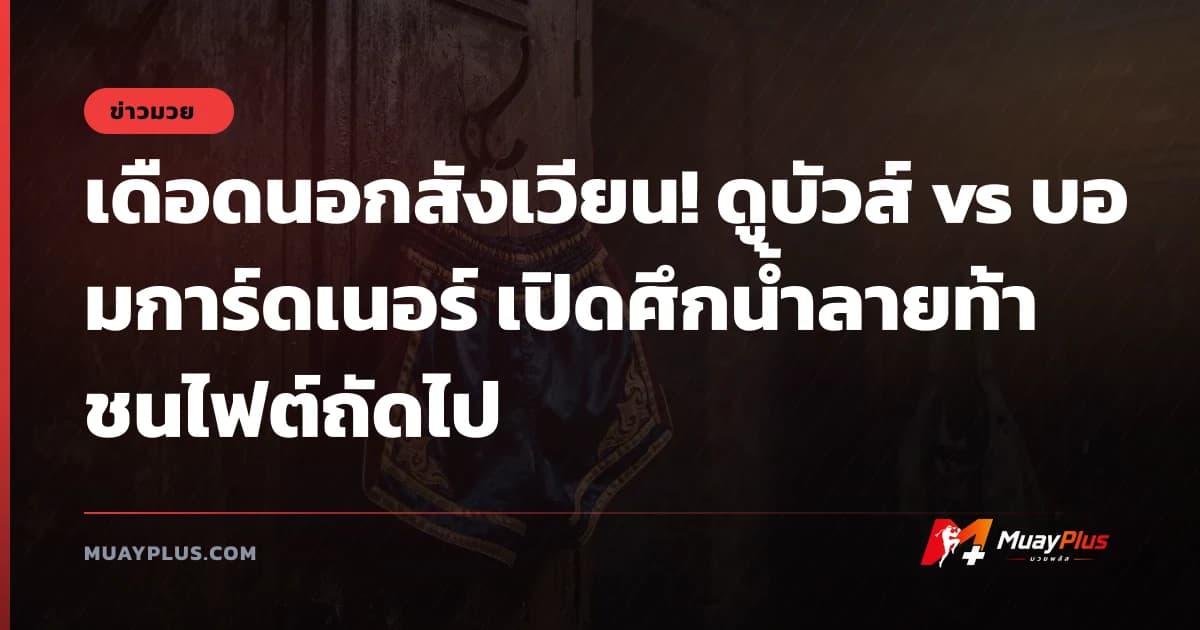 เดือดนอกสังเวียน! ดูบัวส์ vs บอมการ์ดเนอร์ เปิดศึกน้ำลายท้าชนไฟต์ถัดไป