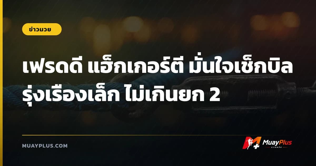 เฟรดดี แฮ็กเกอร์ตี มั่นใจเช็กบิล รุ่งเรืองเล็ก ไม่เกินยก 2