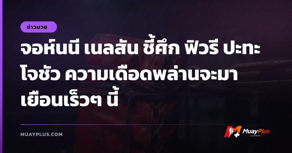 จอห์นนี เนลสัน ชี้ศึก ฟิวรี ปะทะ โจชัว ความเดือดพล่านจะมาเยือนเร็วๆ นี้