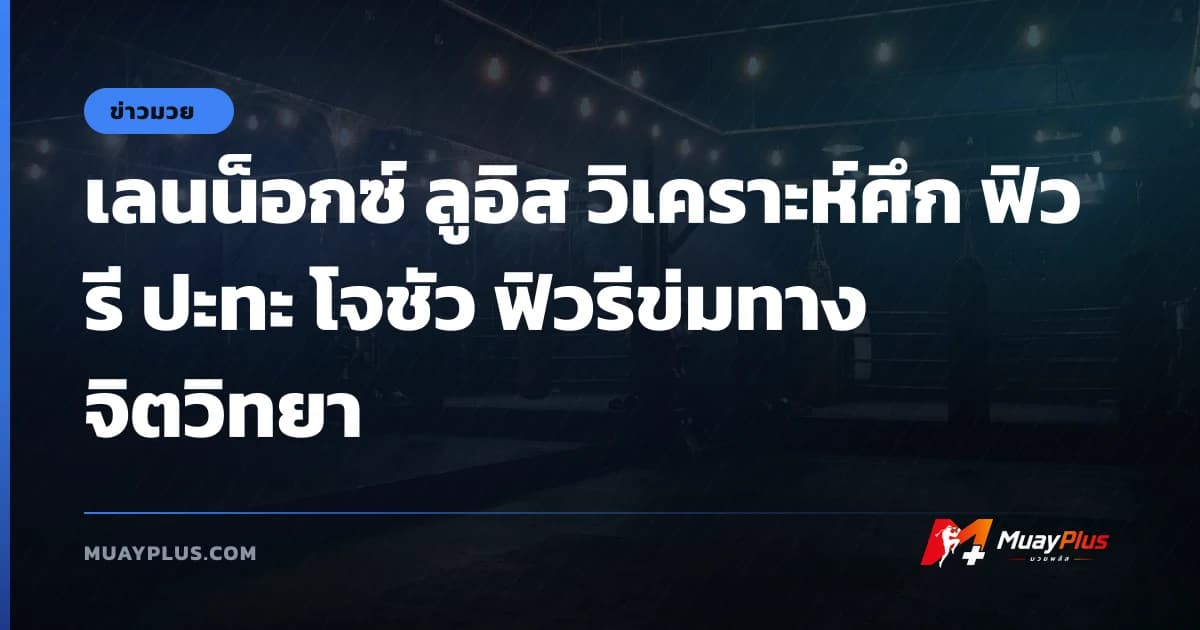 เลนน็อกซ์ ลูอิส วิเคราะห์ศึก ฟิวรี ปะทะ โจชัว ฟิวรีข่มทางจิตวิทยา