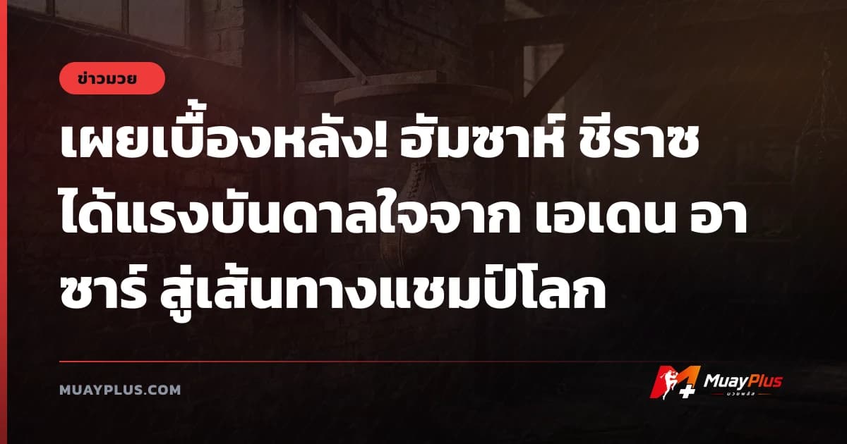 เผยเบื้องหลัง! ฮัมซาห์ ชีราซ ได้แรงบันดาลใจจาก เอเดน อาซาร์ สู่เส้นทางแชมป์โลก