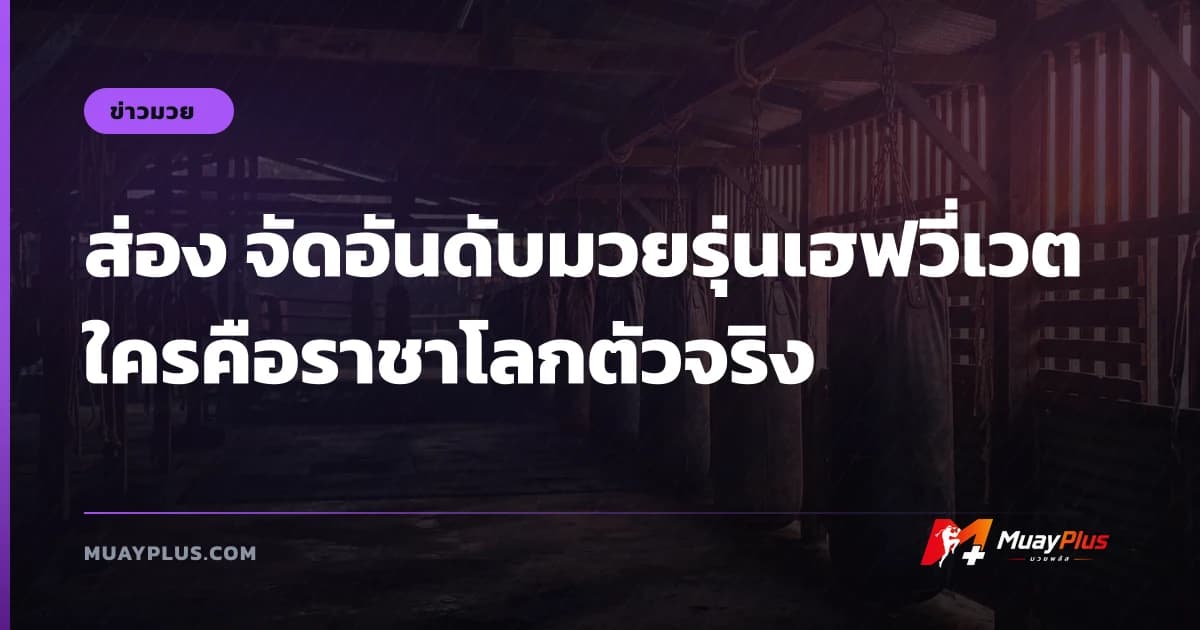 ส่อง จัดอันดับมวยรุ่นเฮฟวี่เวต ใครคือราชาโลกตัวจริง