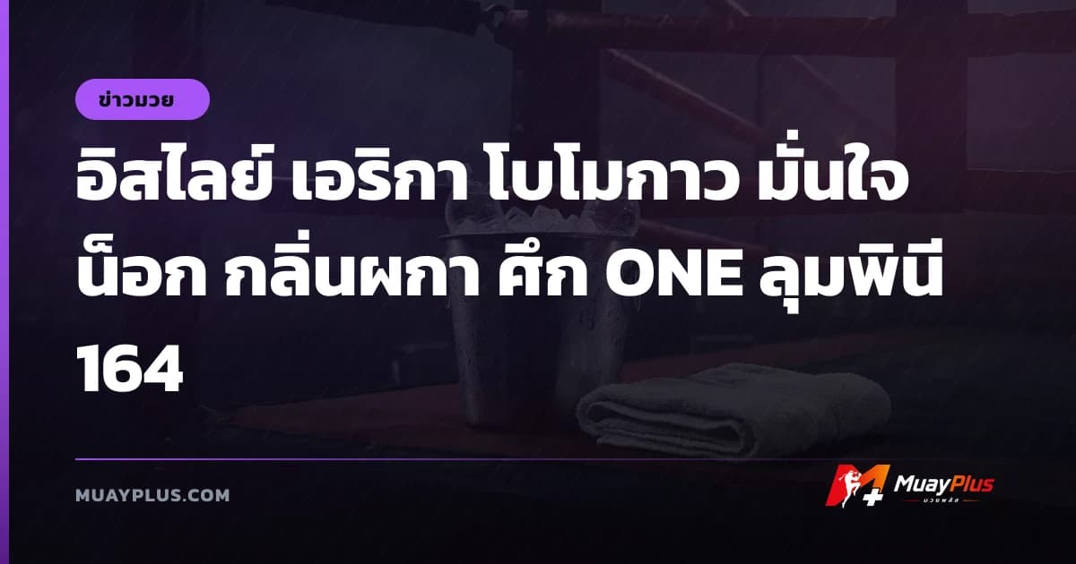 อิสไลย์ เอริกา โบโมกาว มั่นใจน็อก กลิ่นผกา ศึก ONE ลุมพินี 164