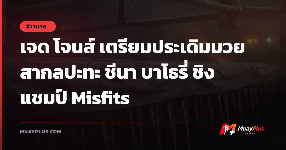 เจด โจนส์ เตรียมประเดิมมวยสากลปะทะ ชีนา บาโธรี่ ชิงแชมป์ Misfits