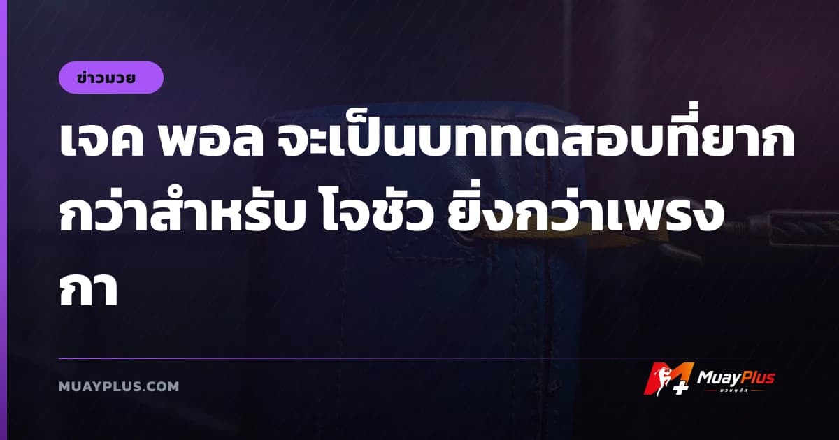 เจค พอล จะเป็นบททดสอบที่ยากกว่าสำหรับ โจชัว ยิ่งกว่าเพรงกา
