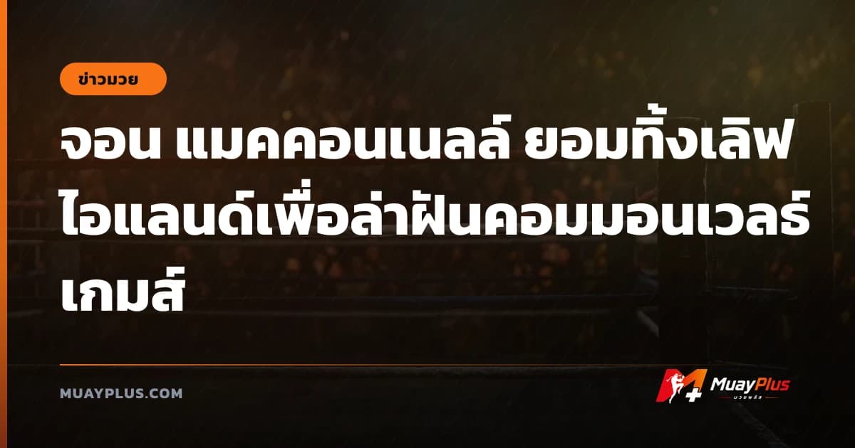 จอน แมคคอนเนลล์ ยอมทิ้งเลิฟไอแลนด์เพื่อล่าฝันคอมมอนเวลธ์เกมส์