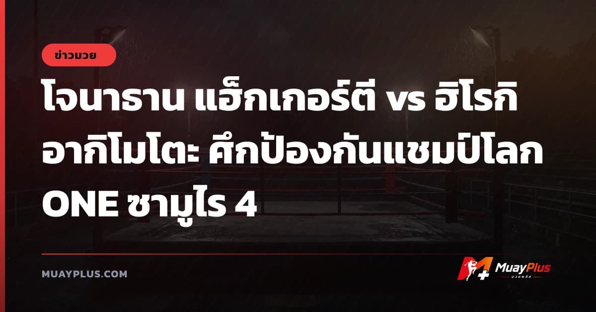 โจนาธาน แฮ็กเกอร์ตี vs ฮิโรกิ อากิโมโตะ ศึกป้องกันแชมป์โลก ONE ซามูไร 4