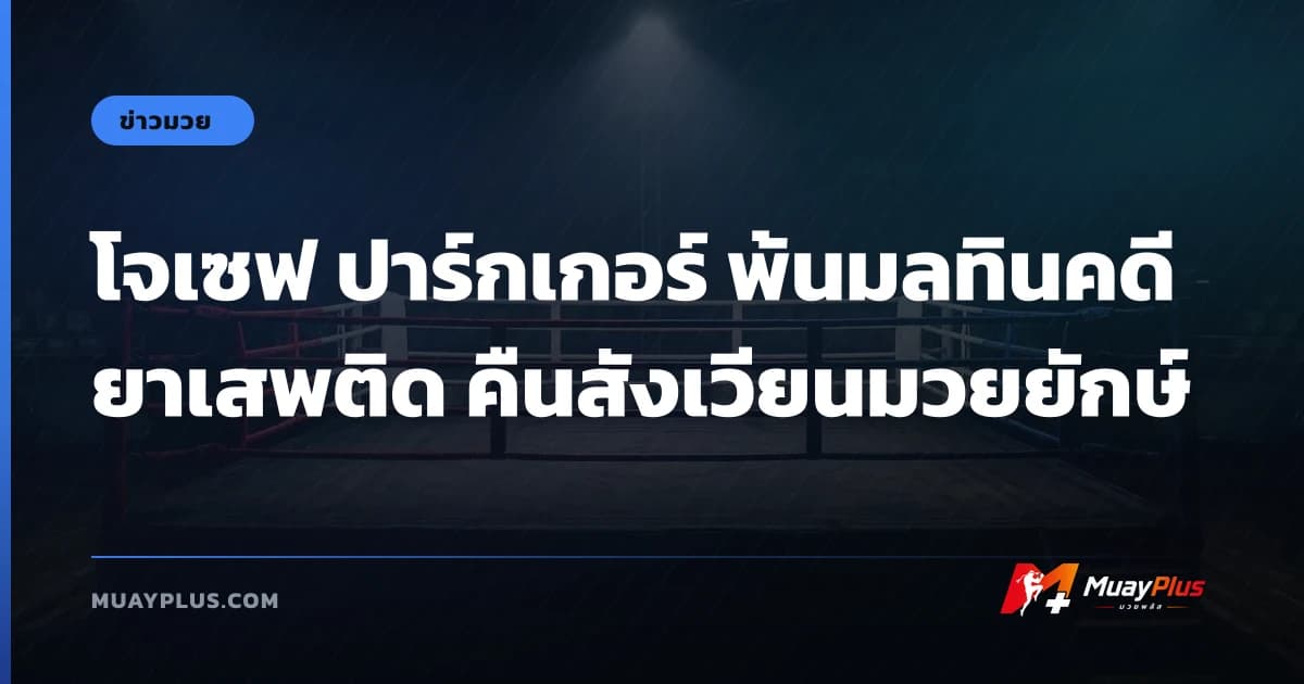 โจเซฟ ปาร์กเกอร์ พ้นมลทินคดียาเสพติด คืนสังเวียนมวยยักษ์