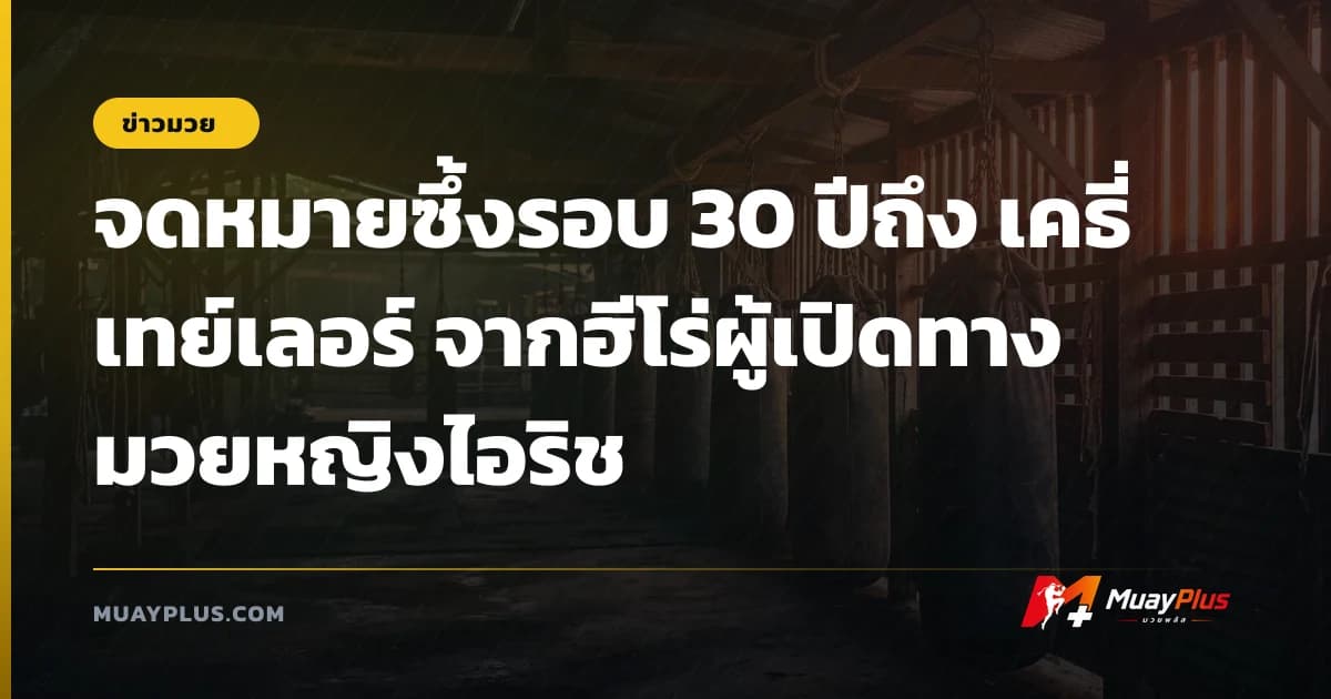 จดหมายซึ้งรอบ 30 ปีถึง เคธี่ เทย์เลอร์ จากฮีโร่ผู้เปิดทางมวยหญิงไอริช