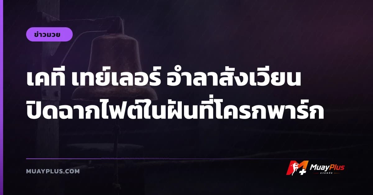 เคที เทย์เลอร์ อำลาสังเวียน ปิดฉากไฟต์ในฝันที่โครกพาร์ก