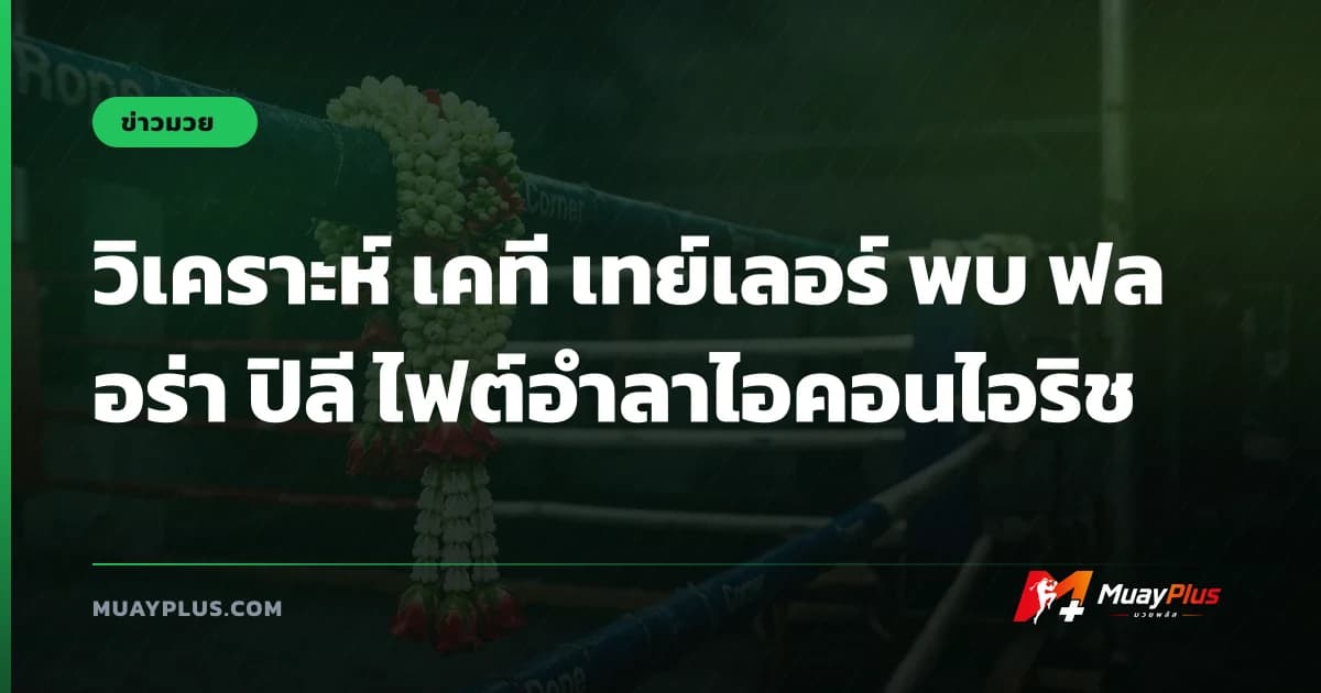 วิเคราะห์ เคที เทย์เลอร์ พบ ฟลอร่า ปิลี ไฟต์อำลาไอคอนไอริช