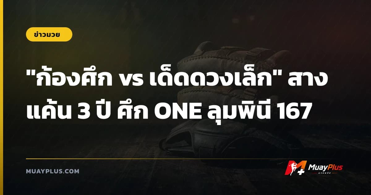 "ก้องศึก vs เด็ดดวงเล็ก" สางแค้น 3 ปี ศึก ONE ลุมพินี 167