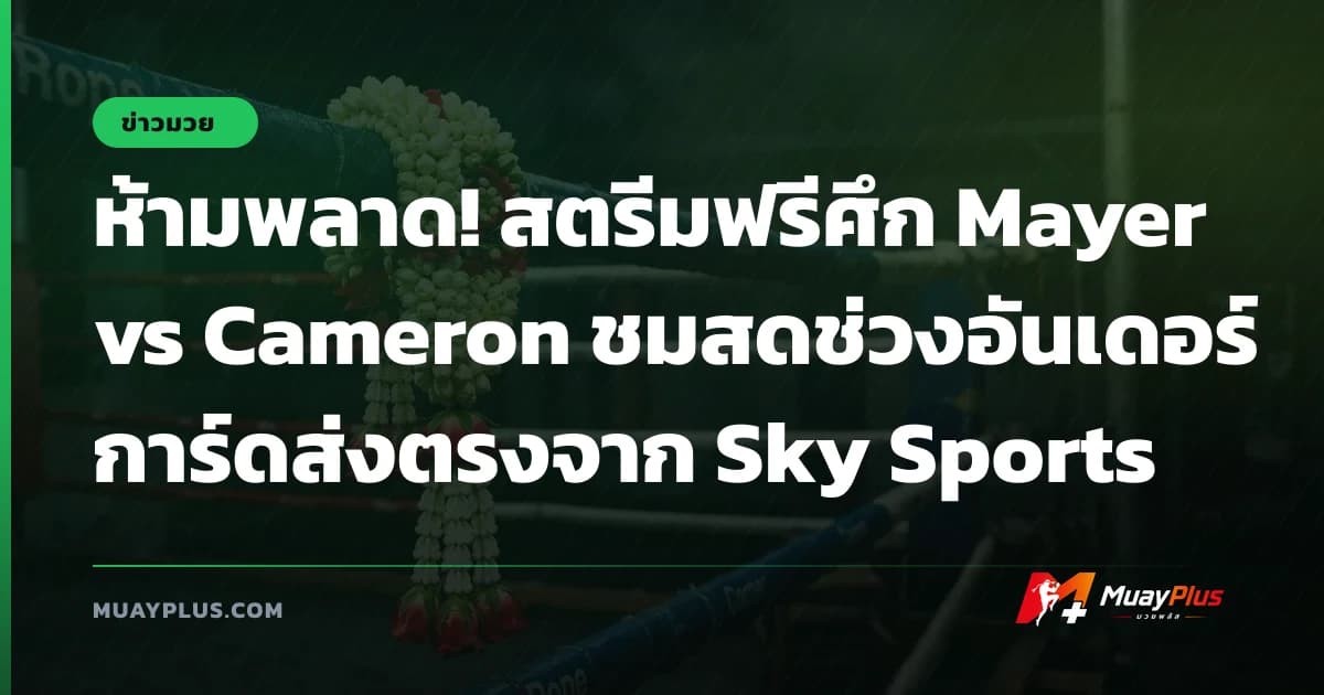 ห้ามพลาด! สตรีมฟรีศึก Mayer vs Cameron ชมสดช่วงอันเดอร์การ์ดส่งตรงจาก Sky Sports