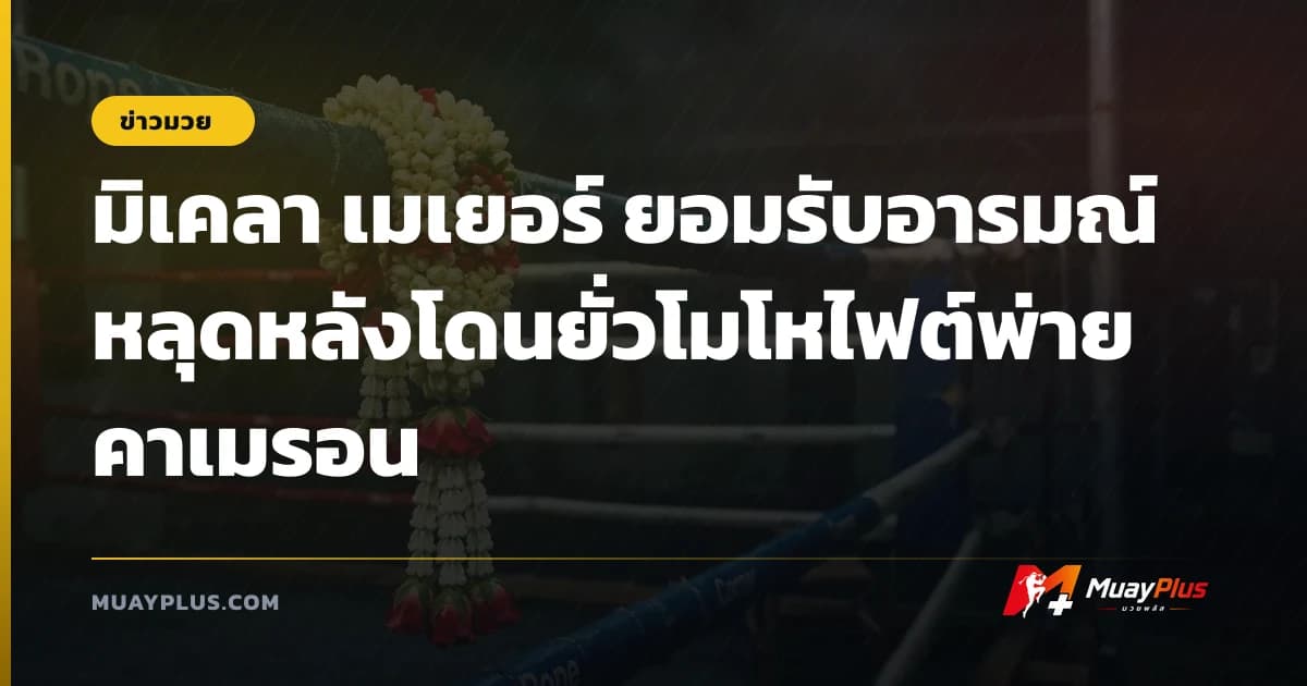 มิเคลา เมเยอร์ ยอมรับอารมณ์หลุดหลังโดนยั่วโมโหไฟต์พ่าย คาเมรอน