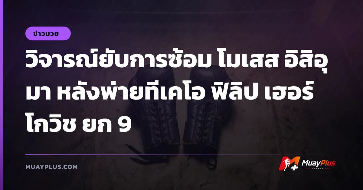 วิจารณ์ยับการซ้อม โมเสส อิสิอุมา หลังพ่ายทีเคโอ ฟิลิป เฮอร์โกวิช ยก 9