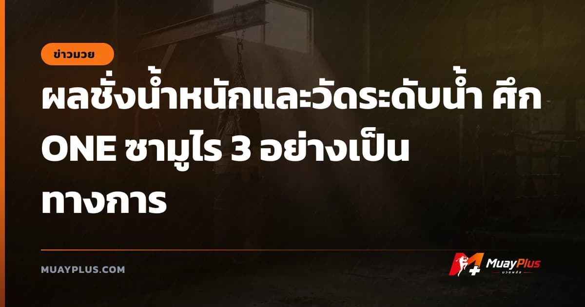 ผลชั่งน้ำหนักและวัดระดับน้ำ ศึก ONE ซามูไร 3 อย่างเป็นทางการ
