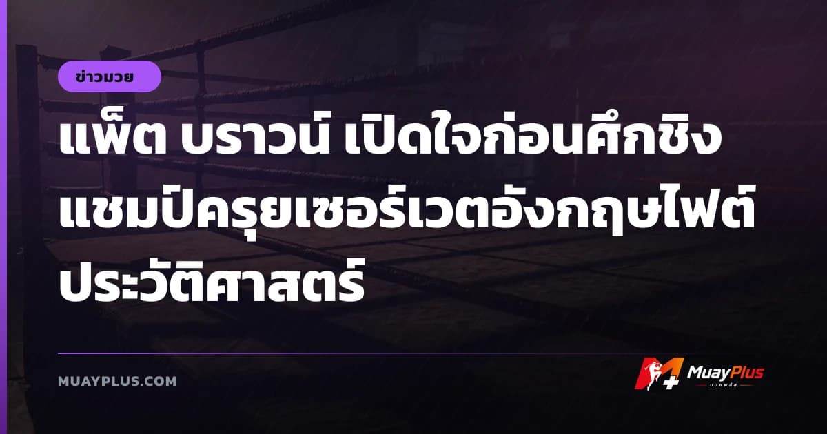 แพ็ต บราวน์ เปิดใจก่อนศึกชิงแชมป์ครุยเซอร์เวตอังกฤษไฟต์ประวัติศาสตร์