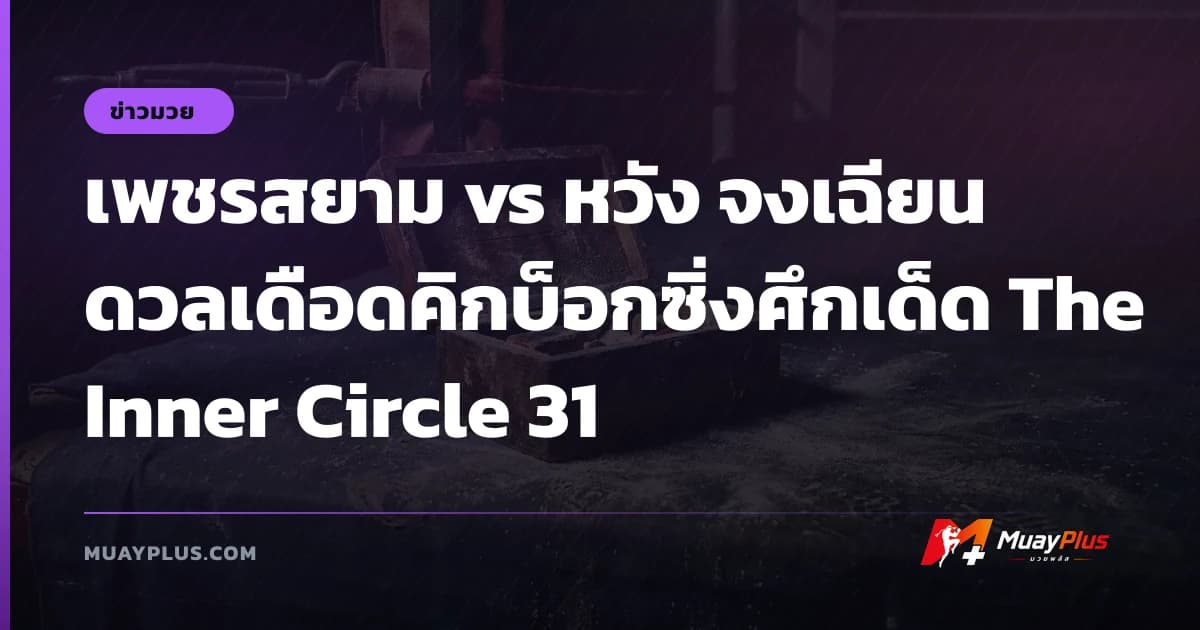 เพชรสยาม vs หวัง จงเฉียน ดวลเดือดคิกบ็อกซิ่งศึกเด็ด The Inner Circle 31