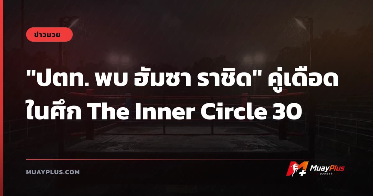 "ปตท. พบ ฮัมซา ราชิด" คู่เดือดในศึก The Inner Circle 30