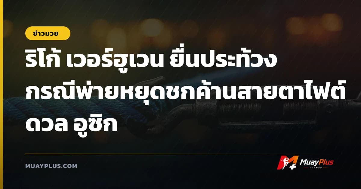 ริโก้ เวอร์ฮูเวน ยื่นประท้วง กรณีพ่ายหยุดชกค้านสายตาไฟต์ดวล อูซิก