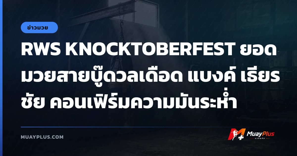 RWS KNOCKTOBERFEST ยอดมวยสายบู๊ดวลเดือด แบงค์ เธียรชัย คอนเฟิร์มความมันระห่ำ